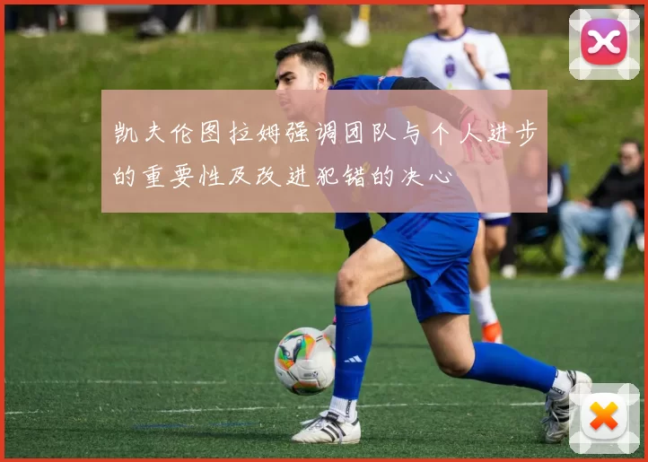 凯夫伦图拉姆强调团队与个人进步的重要性及改进犯错的决心