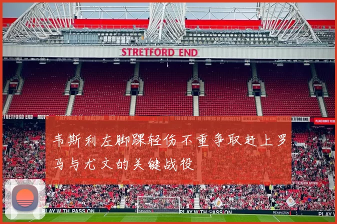 韦斯利左脚踝轻伤不重争取赶上罗马与尤文的关键战役