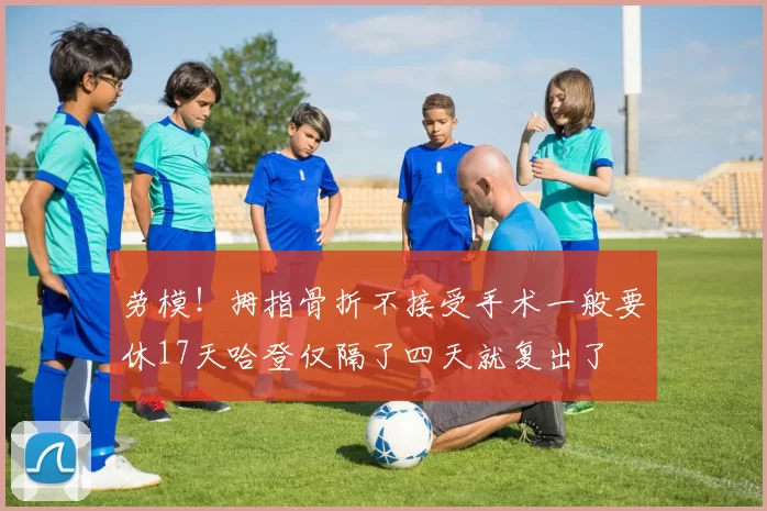 劳模！拇指骨折不接受手术一般要休17天哈登仅隔了四天就复出了