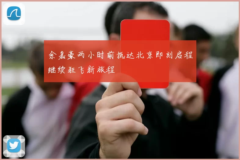 余嘉豪两小时前抵达北京即刻启程继续狂飞新旅程